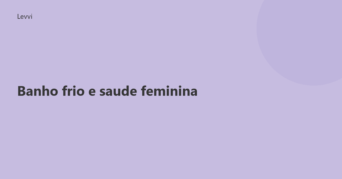 Banho frio e saúde feminina: benefícios e cuidados