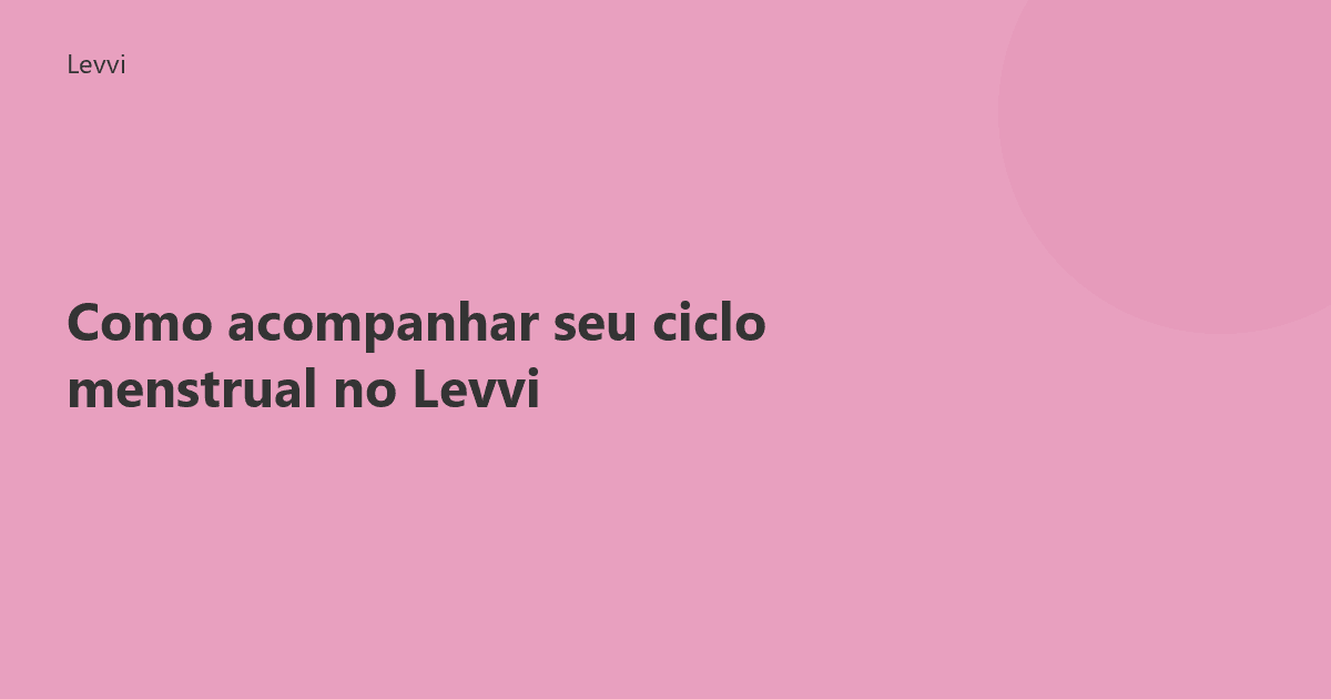 Como acompanhar seu ciclo menstrual no Levvi
